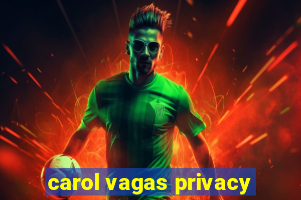 carol vagas privacy